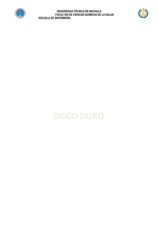 UNIVERSIDAD TÉCNICA DE MACHALA
FACULTAD DE CIENCIAS QUIMICAS DE LA SALUD
ESCUELA DE ENFERMERÍA

DISCO DURO

 