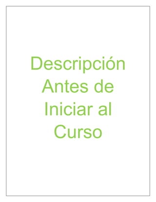 Descripción
Antes de
Iniciar al
Curso
 