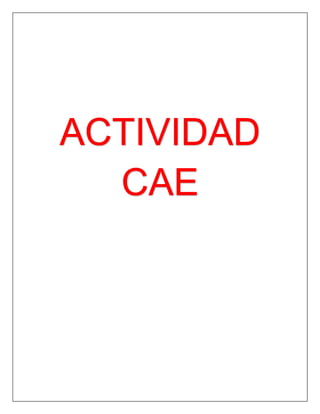 ACTIVIDAD
CAE
 