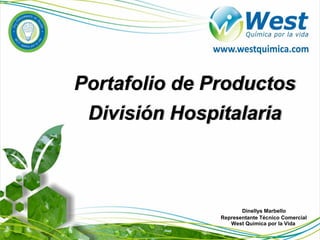 Portafolio de Productos
División Hospitalaria
Dinellys Marbello
Representante Técnico Comercial
West Quimica por la Vida
 