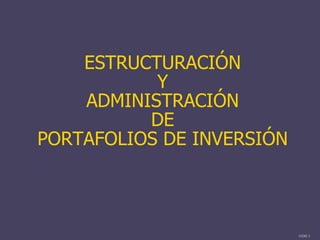 ESTRUCTURACIÓN Y ADMINISTRACIÓN DE PORTAFOLIOS DE INVERSIÓN 