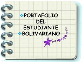 PORTAFOLIO
DEL
ESTUDIANTE
BOLIVARIANO

 