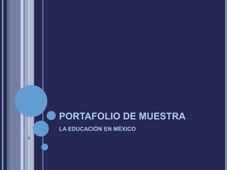 PORTAFOLIO DE MUESTRA
LA EDUCACIÓN EN MÉXICO
 