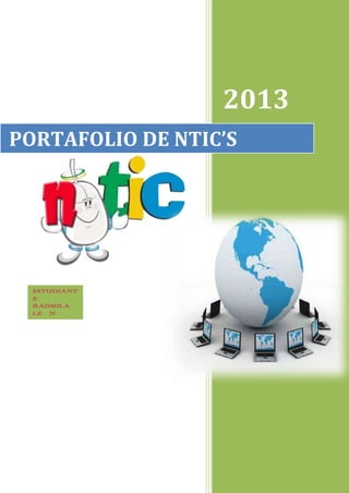 2013
PORTAFOLIO DE NTIC’S

ESTUDIANT
E
RADMILA
LEÓN

 