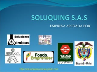 EMPRESA APOYADA POR




http://solucionesquimicas.jimdo.com
 