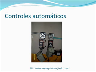 Controles automáticos




        http://solucionesquimicas.jimdo.com
 