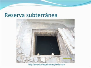 Reserva subterránea




        http://solucionesquimicas.jimdo.com
 