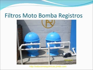 Filtros Moto Bomba Registros




        http://solucionesquimicas.jimdo.com
 