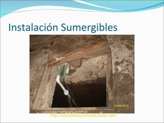 Instalación Sumergibles




        http://solucionesquimicas.jimdo.com
 