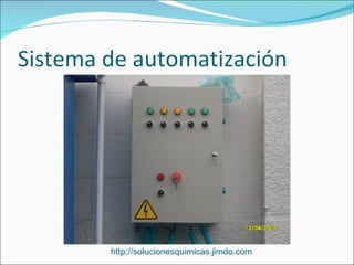 Sistema de automatización




        http://solucionesquimicas.jimdo.com
 