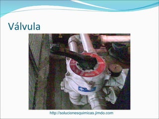 Válvula




          http://solucionesquimicas.jimdo.com
 