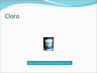 Cloro




        http://solucionesquimicas.jimdo.com
 