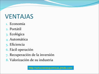 VENTAJAS
1. Economía
2. Portátil
3. Ecológica
4. Automática
5. Eficiencia
6. Fácil operación
7. Recuperación de la inversi...