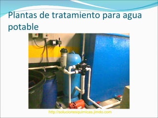 Plantas de tratamiento para agua
potable




         http://solucionesquimicas.jimdo.com
 