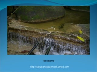 Bocatoma

http://solucionesquimicas.jimdo.com
 