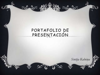 PORTAFOLIO DE
PRESENTACIÓN
Sintija Kalniņa
 