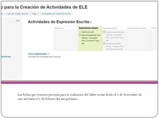 LasfechasquetenemosprevistasparalarealizacióndelTallerseríandesdeel1deNoviembredeesteañohastael1deFebrerodelañopróximo.  