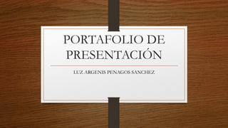 PORTAFOLIO DE
PRESENTACIÓN
LUZ ARGENIS PENAGOS SANCHEZ
 