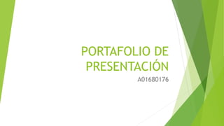 PORTAFOLIO DE
PRESENTACIÓN
A01680176
 