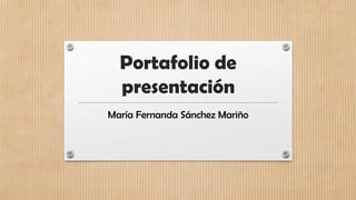 Portafolio de presentación 
María Fernanda Sánchez Mariño  