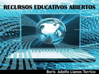 RECURSOS EDUCATIVOS ABIERTOS
Boris Adolfo Llanos Torrico
 