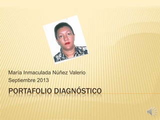 PORTAFOLIO DIAGNÓSTICO
María Inmaculada Núñez Valerio
Septiembre 2013
 