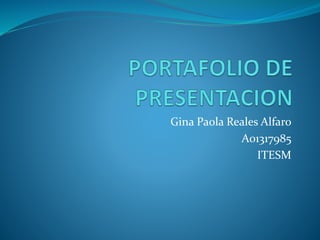 Gina Paola Reales Alfaro
A01317985
ITESM
 