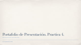 Portafolio de Presentación. Practica 4. 
Ridelis Hernandez Fernandez. #innovacionREA @ridehf 
23 de septiembre de 2014 
 