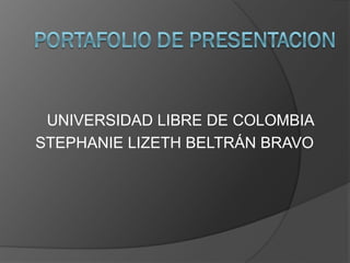 UNIVERSIDAD LIBRE DE COLOMBIA 
STEPHANIE LIZETH BELTRÁN BRAVO  