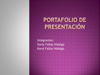 Integrantes: 
Sonia Fallas Hidalgo 
Karol Fallas Hidalgo 
 