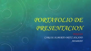 PORTAFOLIO DE
PRESENTACION
MOGESA
CARLOS ALBERTO ORTIZ SOLANO
A01680205
 