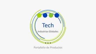 Tech
Industrias Globales
Portafolio de Productos
 