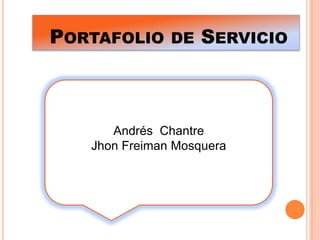 Portafolio de Servicio  Andrés  Chantre  Jhon Freiman Mosquera  