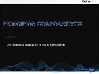 Justicia:
Dar siempre a cada quien lo que le corresponde
 