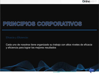 Eficacia y Eficiencia:
Cada uno de nosotros tiene organizado su trabajo con altos niveles de eficacia
y eficiencia para lograr los mejores resultados
 