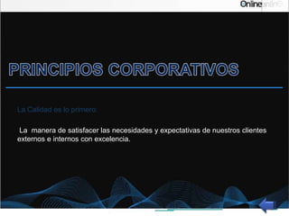 La Calidad es lo primero:
La manera de satisfacer las necesidades y expectativas de nuestros clientes
externos e internos con excelencia.
 