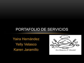 Yaira Hernández
Yelly Velasco
Karen Jaramillo
PORTAFOLIO DE SERVICIOS
 