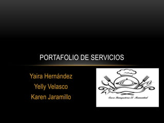 Yaira Hernández
Yelly Velasco
Karen Jaramillo
PORTAFOLIO DE SERVICIOS
 