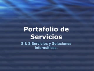 Portafolio de Servicios S & S Servicios y Soluciones Informáticas. 