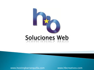 Soluciones Web




www.hostingbarranquilla.com   www.hbcreativos.com
 