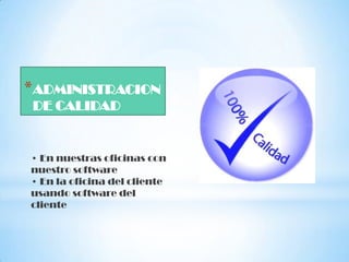 *ADMINISTRACION
DE CALIDAD


• En nuestras oficinas con
nuestro software
• En la oficina del cliente
usando software del
cliente
 