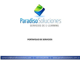 PORTAFOLIO DE SERVICIOS

comercial@paradisosolutions.com | +57 4 4129735 | www.paradisosolutions.com.co

 