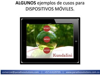 ALGUNOS ejemplos de cusos para
DISPOSITIVOS MÓVILES.

comercial@paradisosolutions.com | +57 4 4129735 | www.paradisosoluti...