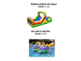 RESBALADERA INFLABLE
Costo: $ 150
INFLABLE PISCINA
Costo: $ 330
 