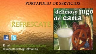 PORTAFOLIO DE SERVICIOS
Email: refrescate2015@gmail.com
refrescate2015@Hotmail.es
 