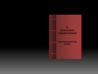 IP
TECNOLOGIAS
COMUNICACIONES
TÉLÉCOMMUNICATIONS
FRANCE
 