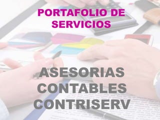 PORTAFOLIO DE
SERVICIOS
ASESORIAS
CONTABLES
CONTRISERV
 