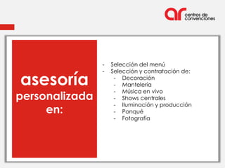 -   Selección del menú
                -   Selección y contratación de:

asesoría             - Decoración
                     - Mantelería
                     - Música en vivo
personalizada        - Shows centrales
                     - Iluminación y producción
     en:             - Ponqué
                     - Fotografía
 