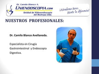 NUESTROS PROFESIONALES:


 Dr. Camilo Blanco Avellaneda.

 Especialista en Cirugía
 Gastrointestinal y Endoscopia
 Digestiva.
 