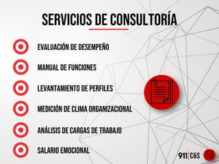Servicios de consultoría
Evaluación de desempeño
Manual de funciones
Levantamiento de perfiles
Medición de clima organizacional
Análisis de cargas de trabajo
Salario emocional
 